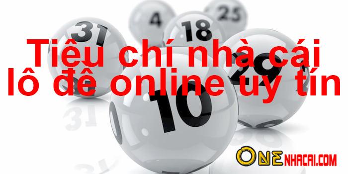 Tiêu chí chọn lựa nhà cái lô đề online uy tín